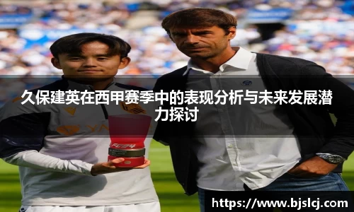久保建英在西甲赛季中的表现分析与未来发展潜力探讨