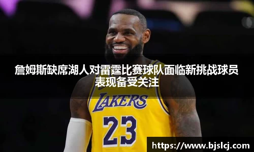 詹姆斯缺席湖人对雷霆比赛球队面临新挑战球员表现备受关注
