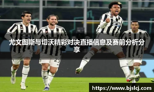 尤文图斯与切沃精彩对决直播信息及赛前分析分享
